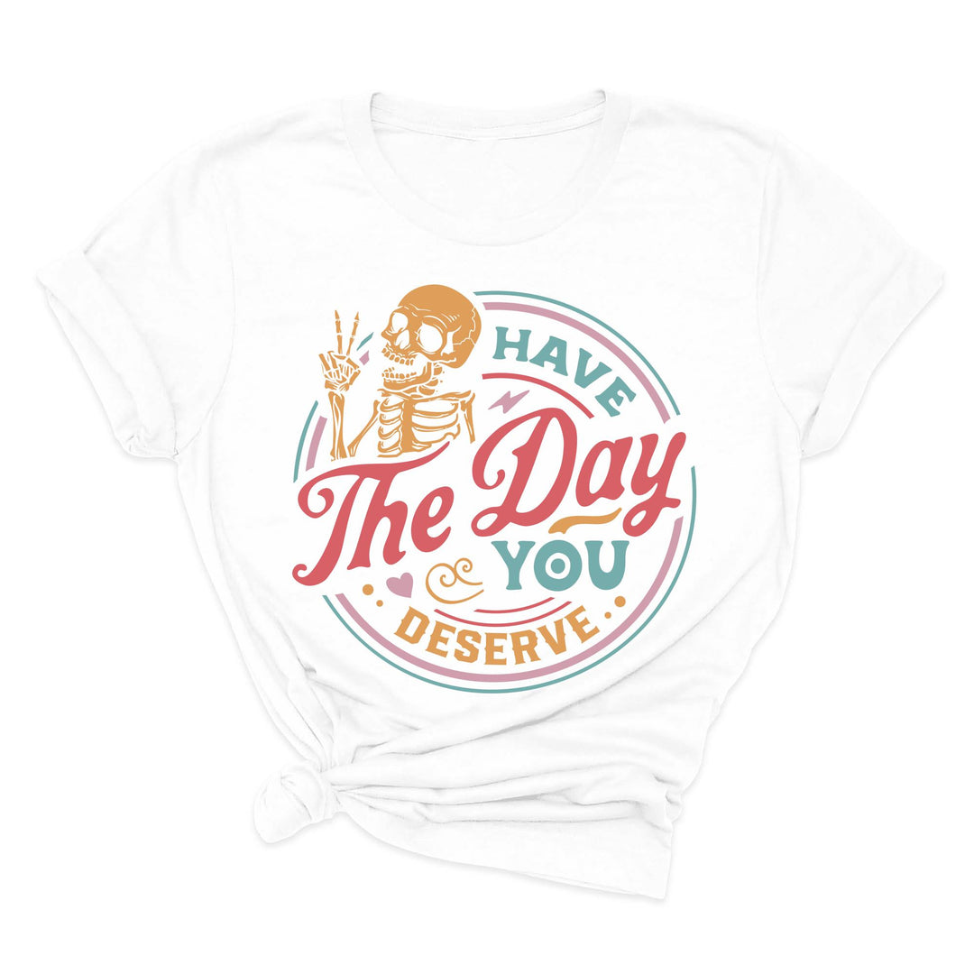 Have the Day You Deserve Tank - Motivational Skeleton Graphic Tee