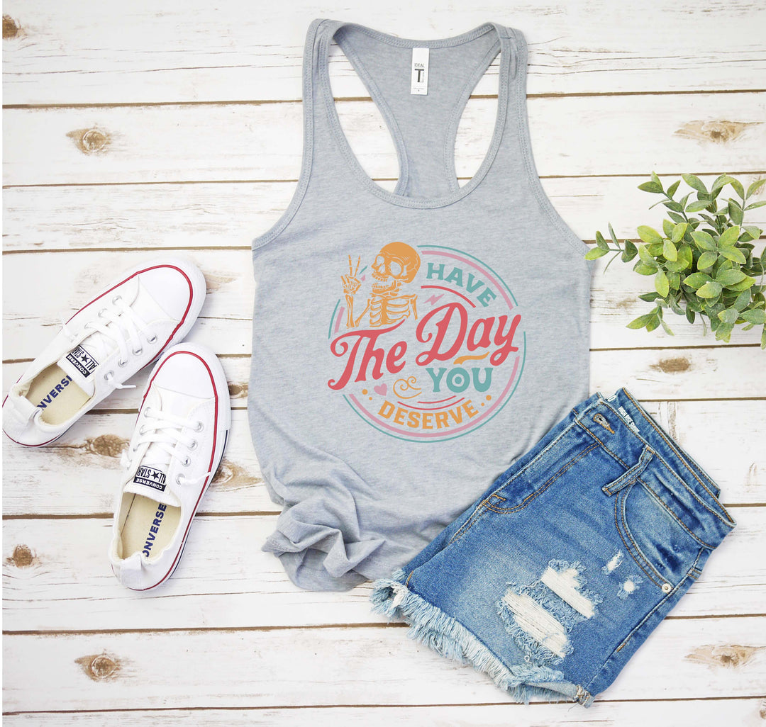 Have the Day You Deserve Tank - Motivational Skeleton Tee for All