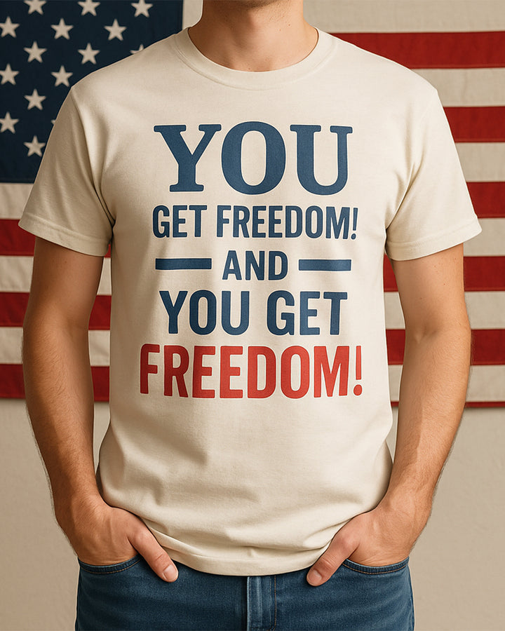 You Get Freedom and You get Freedom Shirt, 4th of july Tshirt