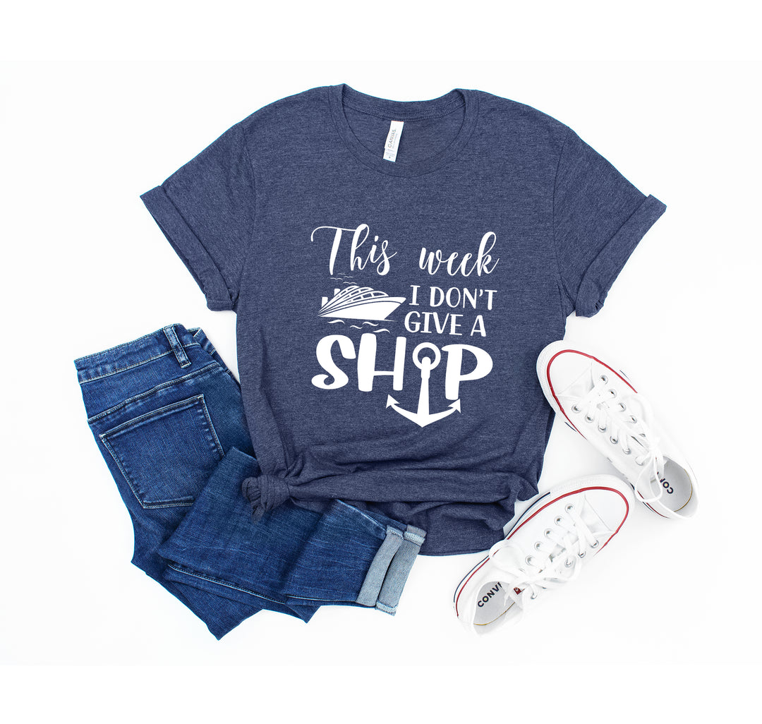 This Week I Don't Give A Ship T-Shirt - Funny Cruise Vacation Tee