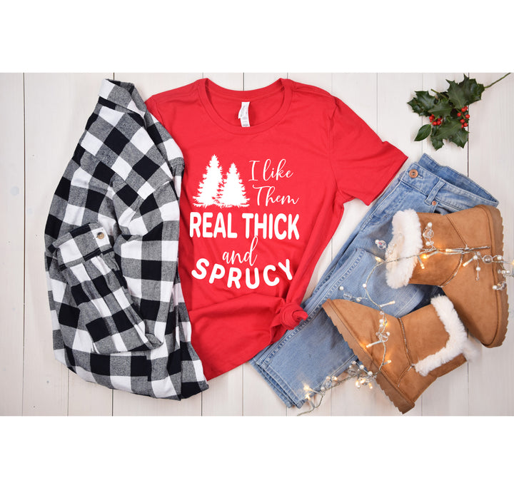 I Like Them Real Thick and Sprucy Shirt | Funny Christmas Tree Tee