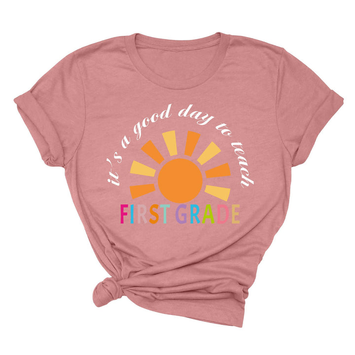 It's a Good Day to Teach - First Grade & Back to School Teacher Shirt