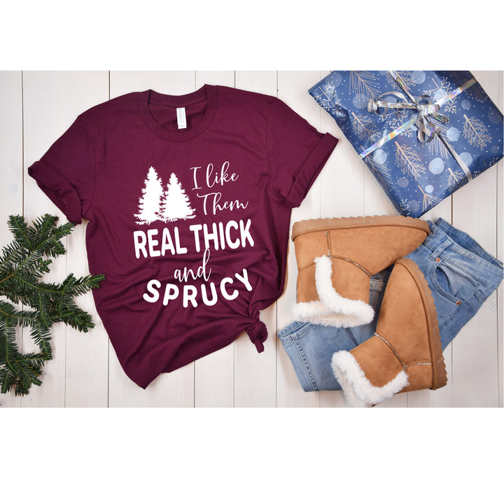 I Like Them Real Thick and Sprucy Shirt | Funny Christmas Tree Tee