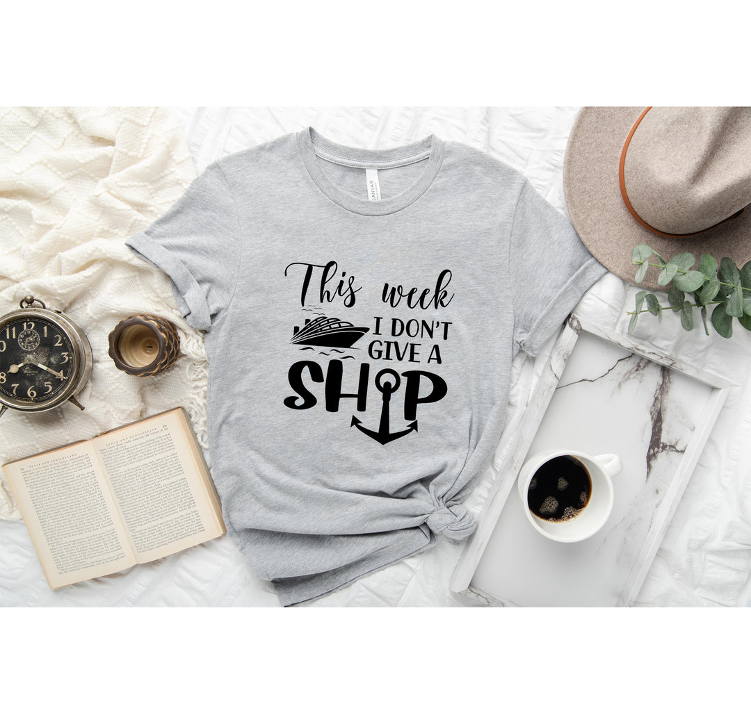 This Week I Don't Give A Ship T-Shirt - Funny Cruise Vacation Tee