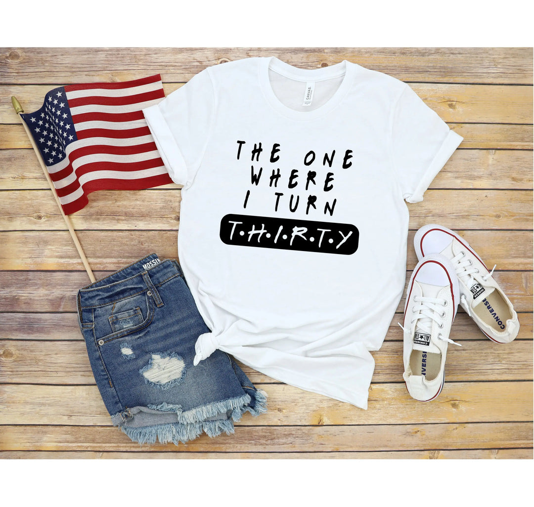 Dirty Thirty Shirt - The One Where I Turn 30 | 30th Birthday Tee Shirtprintingcenter