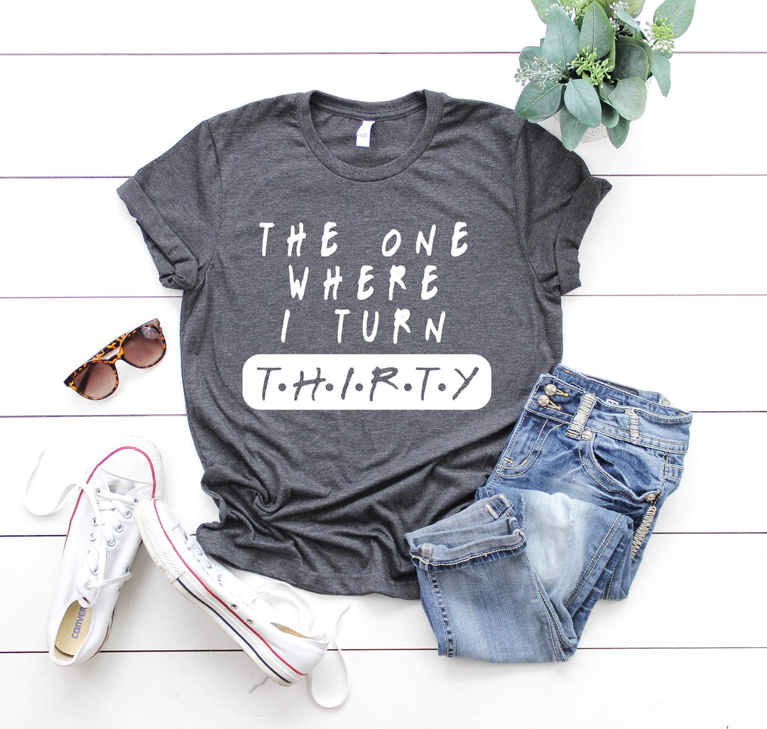 Dirty Thirty Shirt - The One Where I Turn 30 | 30th Birthday Tee Shirtprintingcenter