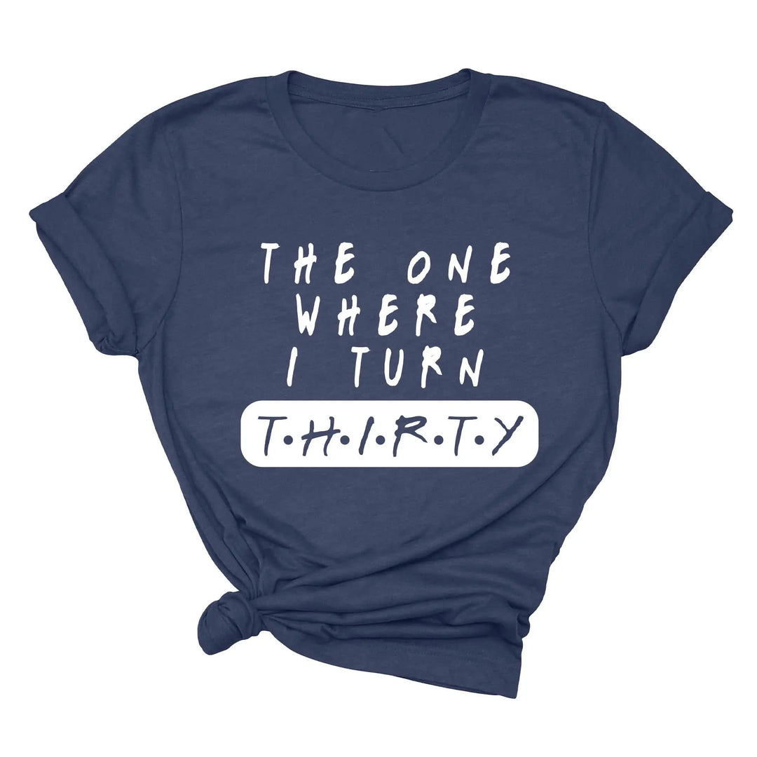 Dirty Thirty Shirt - The One Where I Turn 30 | 30th Birthday Tee Shirtprintingcenter