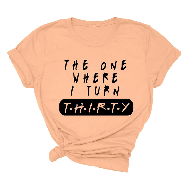 Dirty Thirty Shirt - The One Where I Turn 30 | 30th Birthday Tee Shirtprintingcenter
