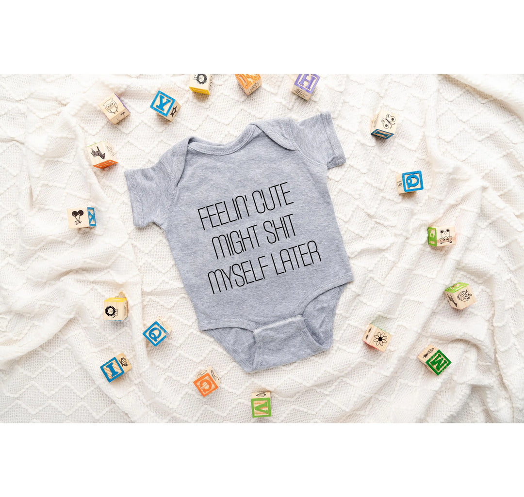 Feelin' Cute Might Sh*t Myself Later Baby Bodysuit Shirtprintingcenter