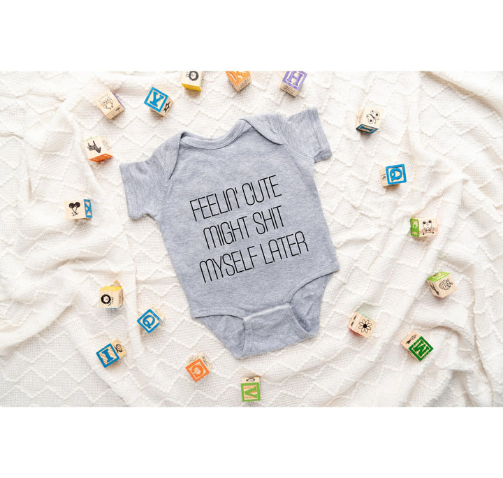 Feelin' Cute Might Sh*t Myself Later Baby Bodysuit Shirtprintingcenter