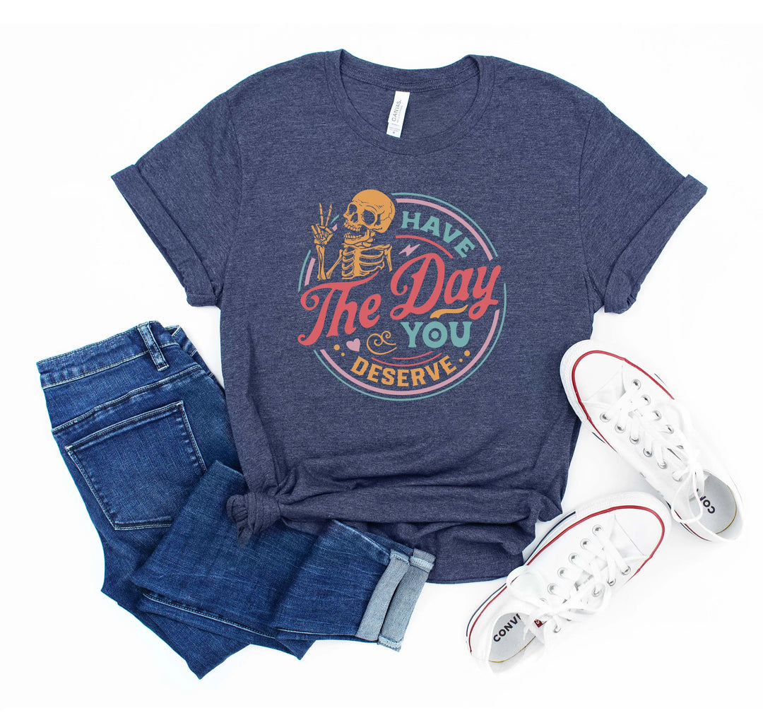 Have the Day You Deserve Shirt - Motivational Skeleton Graphic Tee