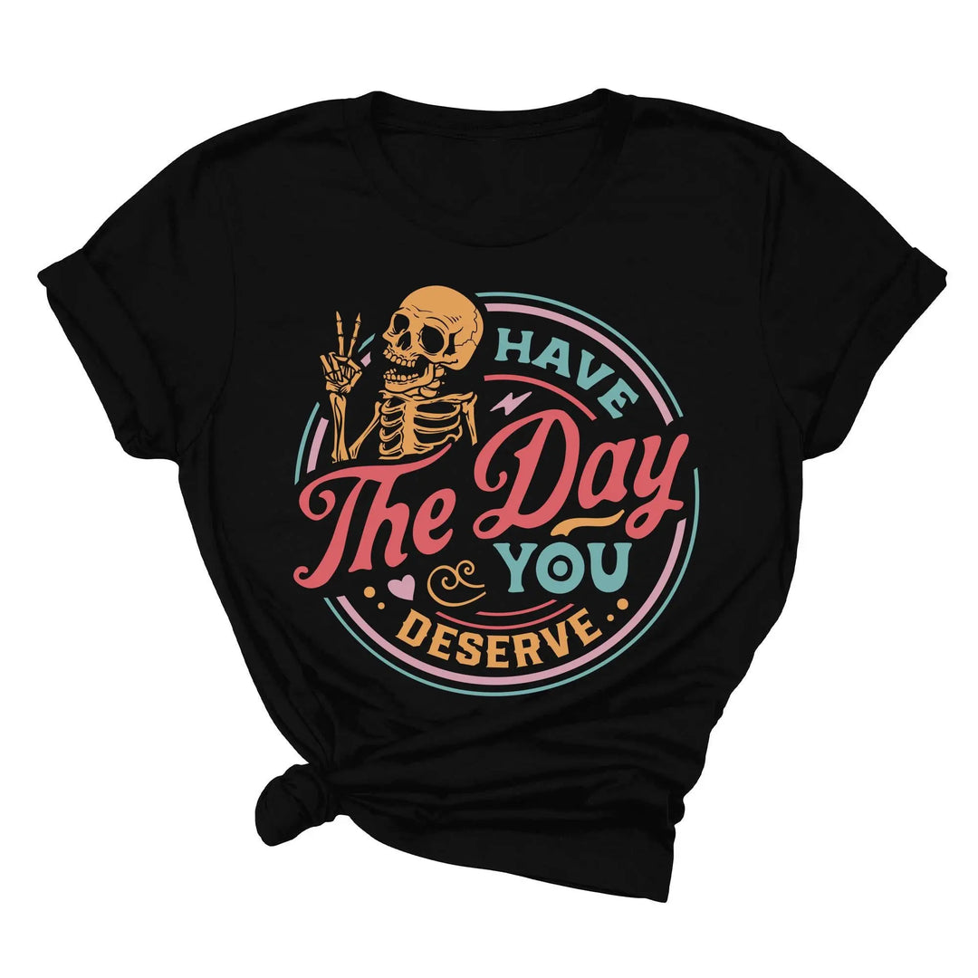 Have the Day You Deserve Shirt - Motivational Skeleton Graphic Tee