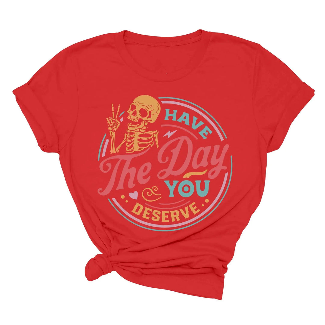 Have the Day You Deserve Shirt - Motivational Skeleton Graphic Tee