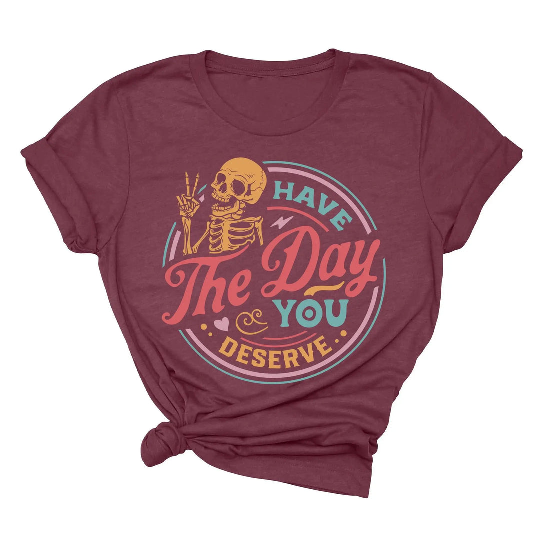 Have the Day You Deserve Shirt - Motivational Skeleton Graphic Tee