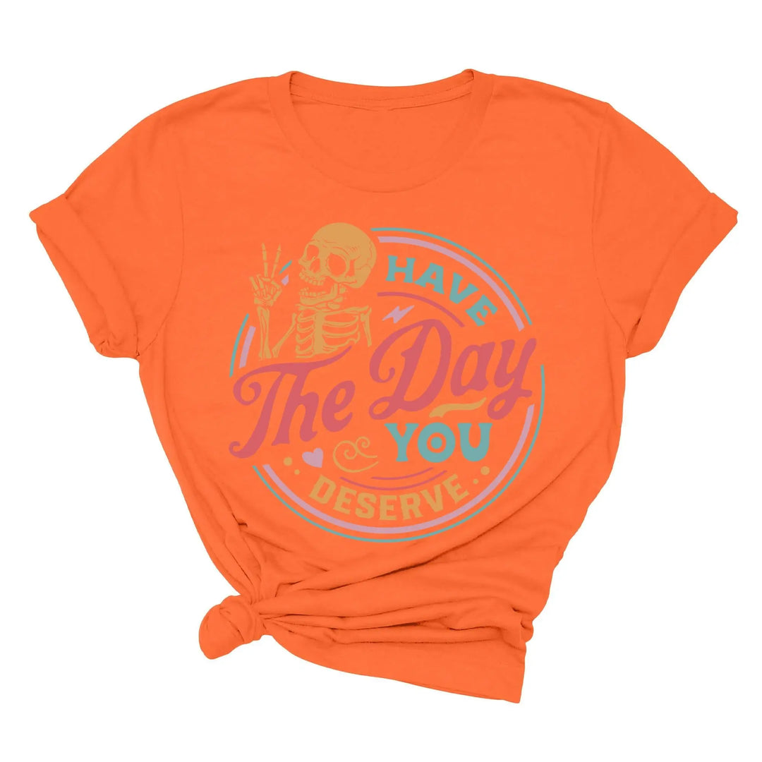 Have the Day You Deserve Shirt - Motivational Skeleton Graphic Tee