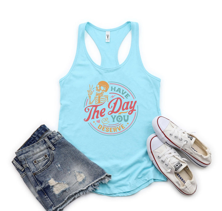 Have the Day You Deserve Tank - Motivational Skeleton Tee for All Shirtprintingcenter