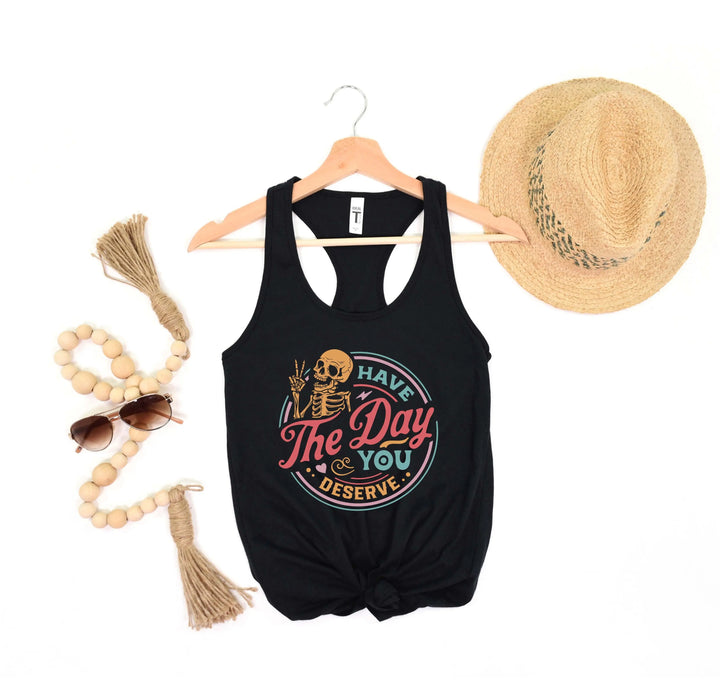 Have the Day You Deserve Tank - Motivational Skeleton Tee for All Shirtprintingcenter