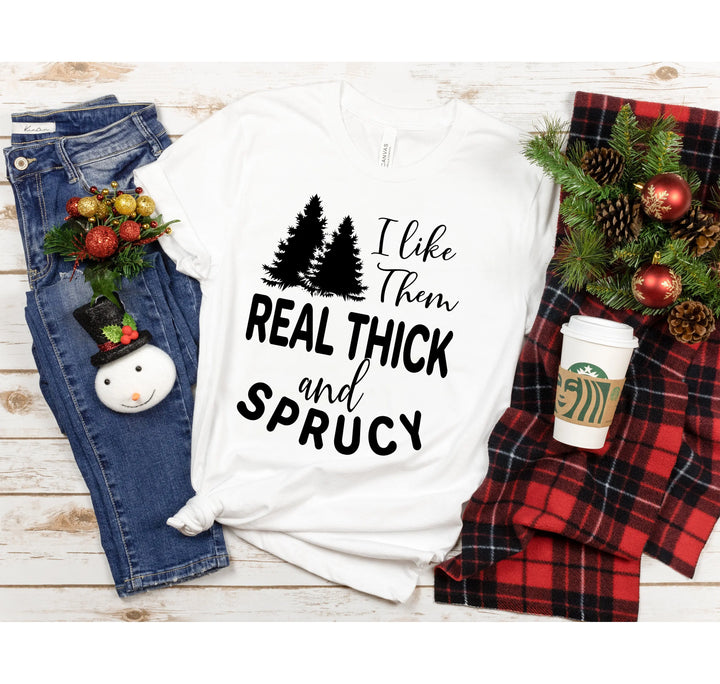 I Like Them Real Thick and Sprucy Shirt | Funny Christmas Tree Tee Shirtprintingcenter