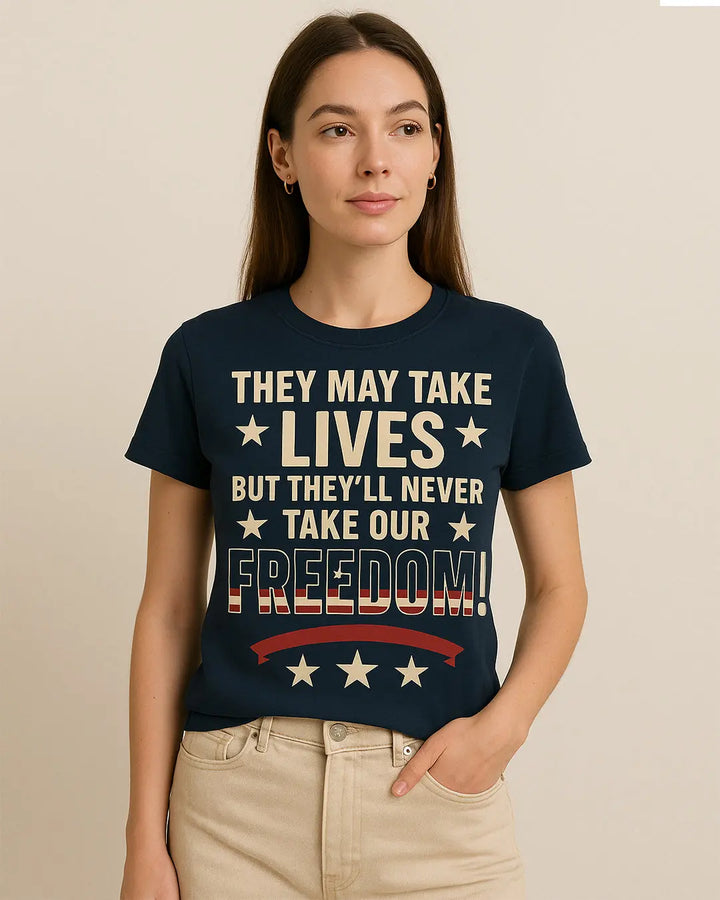 They May Take Lives  But They'll Never Take our Freedom Shirt, 4th of july Tshirt Shirtprintingcenter
