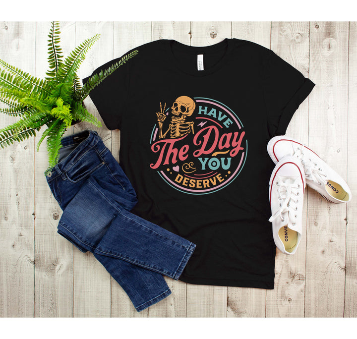 Have the Day You Deserve Tank - Motivational Skeleton Graphic Tee