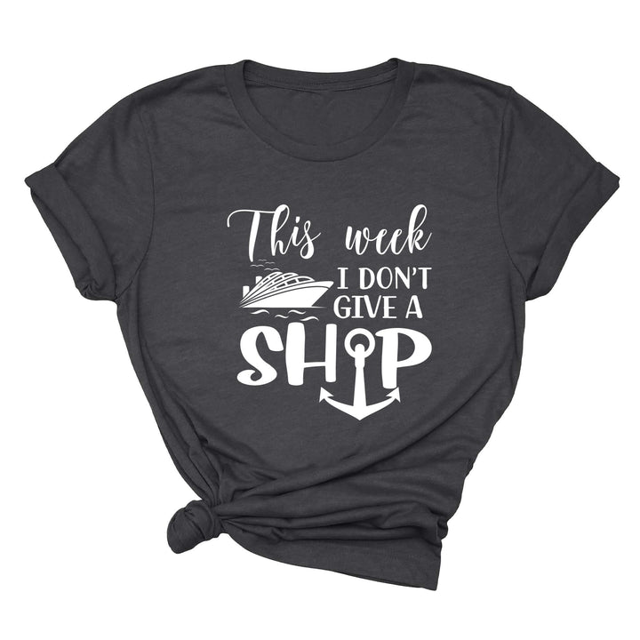 This Week I Don't Give A Ship T-Shirt - Funny Cruise Vacation Tee